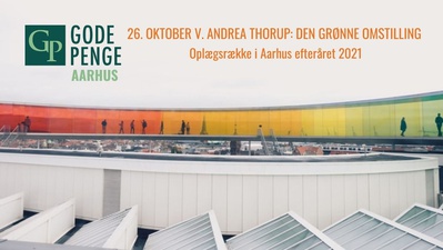 Gode Penge Aarhus: Oplæg v. Andrea Thorup - Hvordan får vi råd til den grønne omstilling?